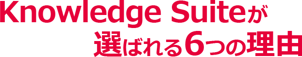 Knowledge Suiteが選ばれる6つの理由