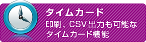 タイムカード　印刷、CSV出力も可能なタイムカード機能